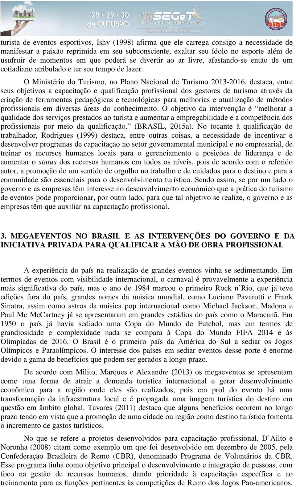 O Ministério do Turismo, no Plano Nacional de Turismo 2013-2016, destaca, entre seus objetivos a capacitação e qualificação profissional dos gestores de turismo através da criação de ferramentas