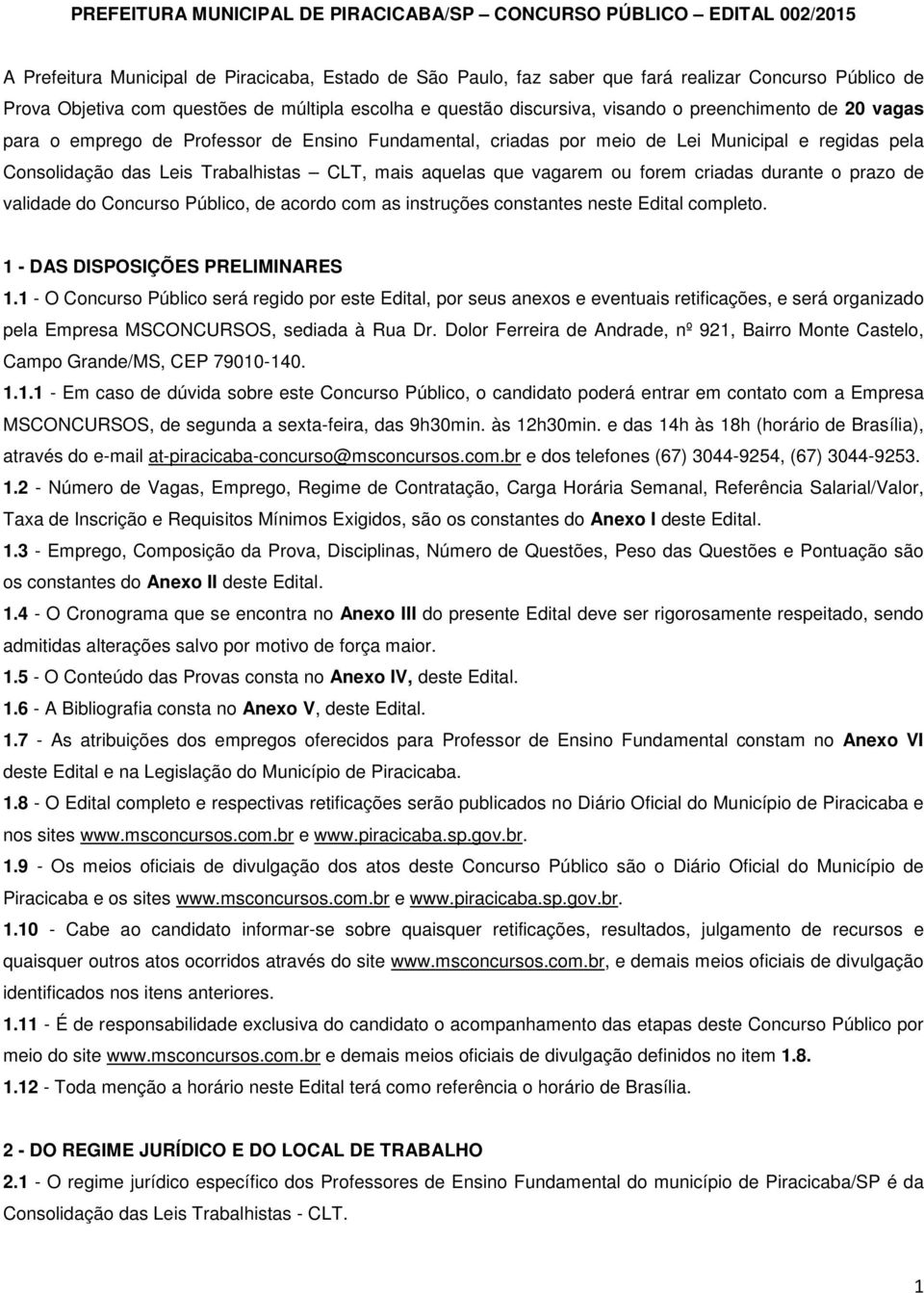 das Leis Trabalhistas CLT, mais aquelas que vagarem ou forem criadas durante o prazo de validade do Concurso Público, de acordo com as instruções constantes neste Edital completo.