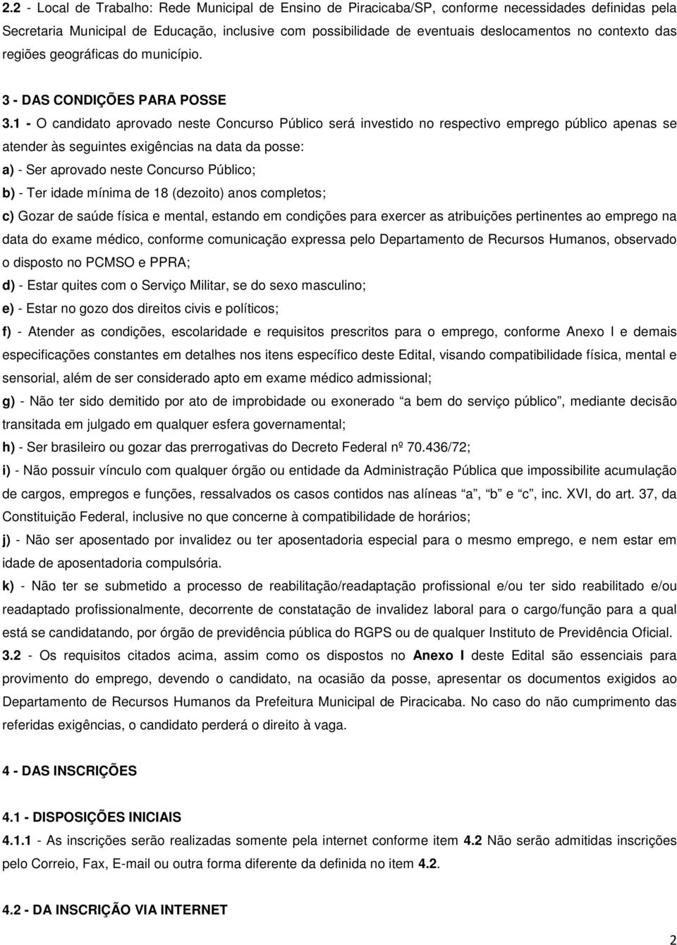 1 - O candidato aprovado neste Concurso Público será investido no respectivo emprego público apenas se atender às seguintes exigências na data da posse: a) - Ser aprovado neste Concurso Público; b) -