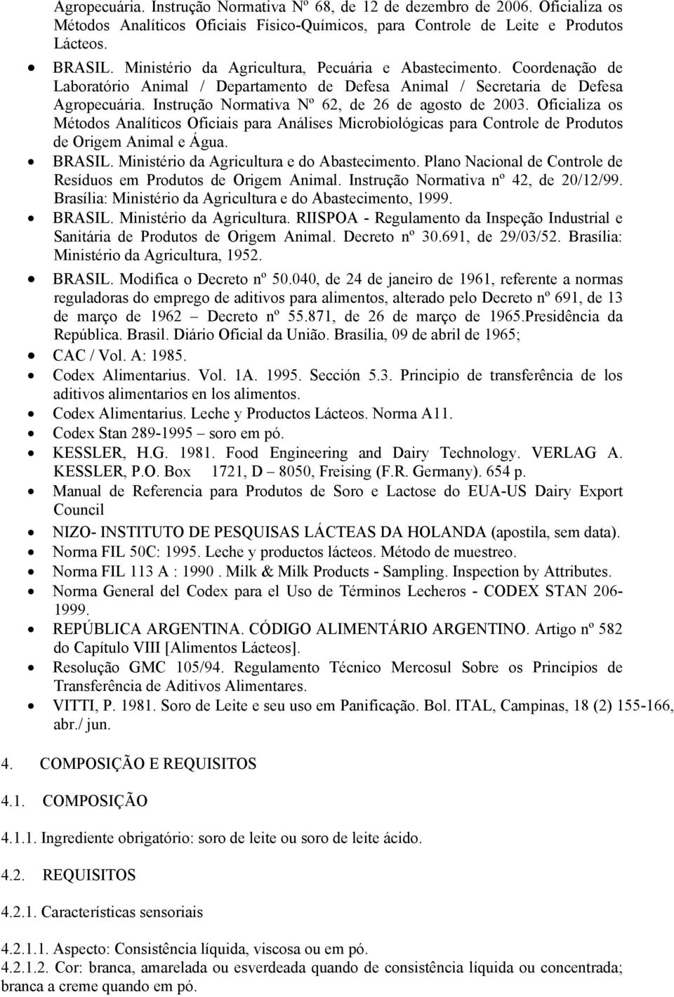 Instrução Normativa Nº 62, de 26 de agosto de 2003. Oficializa os Métodos Analíticos Oficiais para Análises Microbiológicas para Controle de Produtos de Origem Animal e Água. BRASIL.