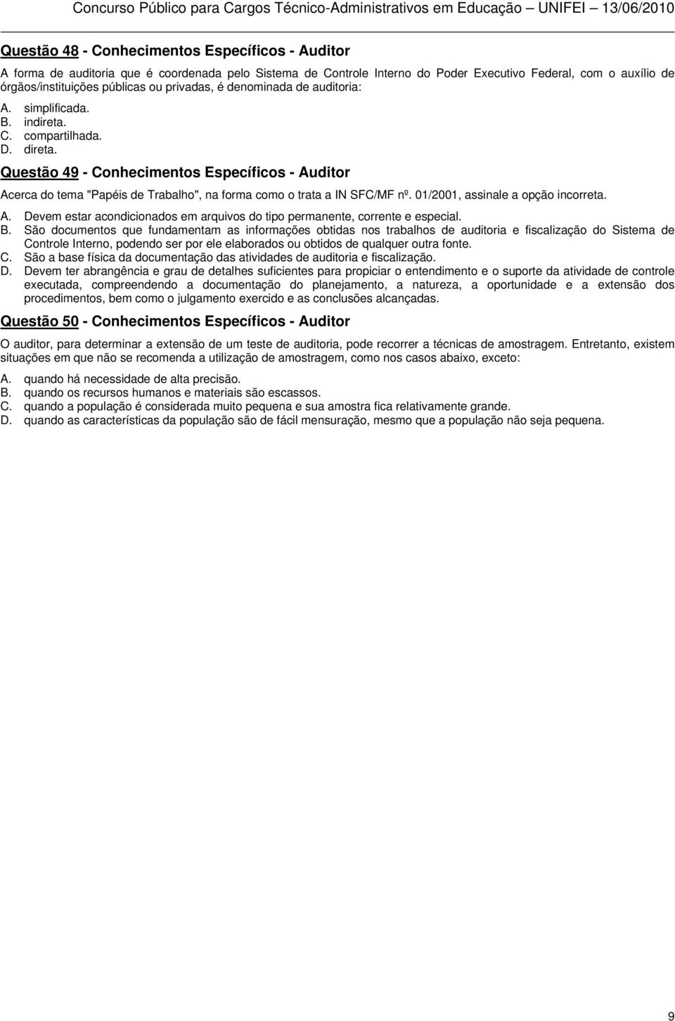 Questão 49 - Conhecimentos Específicos - Auditor Acerca do tema "Papéis de Trabalho", na forma como o trata a IN SFC/MF nº. 01/2001, assinale a opção incorreta. A. Devem estar acondicionados em arquivos do tipo permanente, corrente e especial.