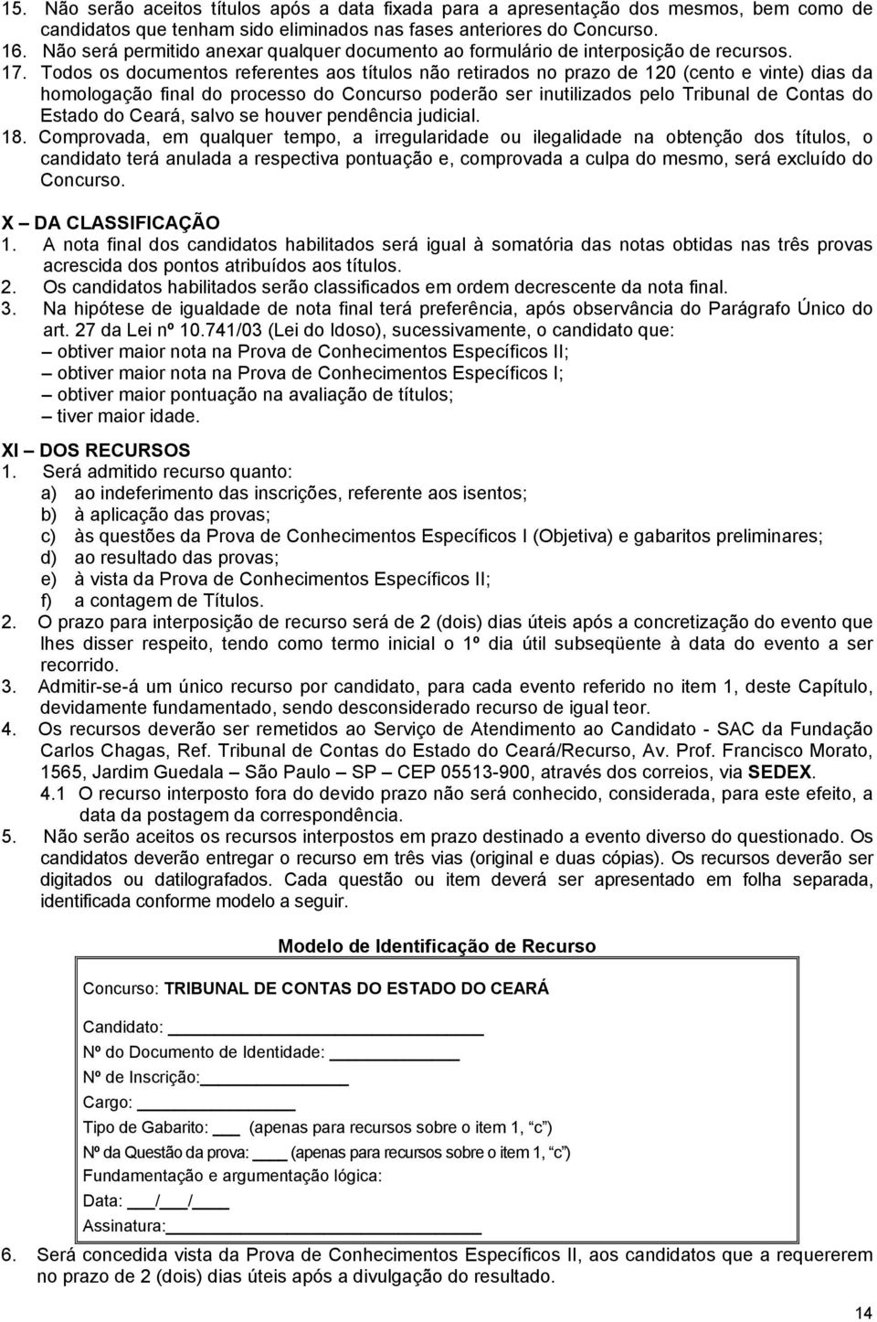 Todos os documentos referentes aos títulos não retirados no prazo de 120 (cento e vinte) dias da homologação final do processo do Concurso poderão ser inutilizados pelo Tribunal de Contas do Estado