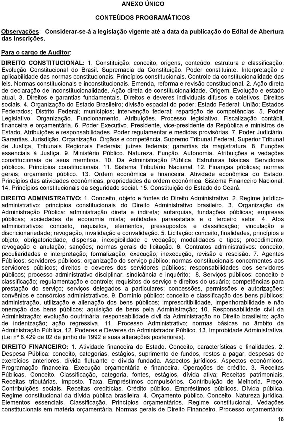 Interpretação e aplicabilidade das normas constitucionais. Princípios constitucionais. Controle da constitucionalidade das leis. Normas constitucionais e inconstitucionais.