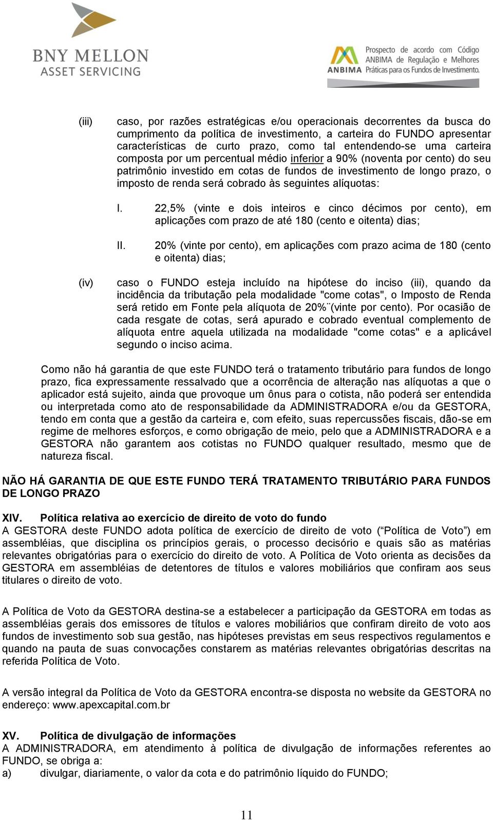 cobrado às seguintes alíquotas: I. 22,5% (vinte e dois inteiros e cinco décimos por cento), em aplicações com prazo de até 180 (cento e oitenta) dias; II.