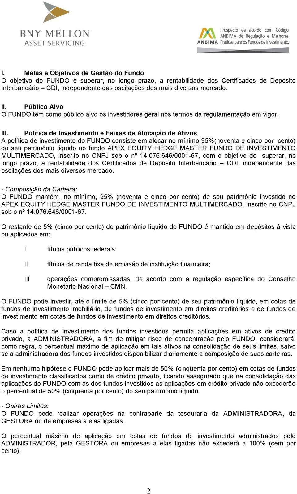 Política de Investimento e Faixas de Alocação de Ativos A política de investimento do FUNDO consiste em alocar no mínimo 95%(noventa e cinco por cento) do seu patrimônio líquido no fundo APEX EQUITY