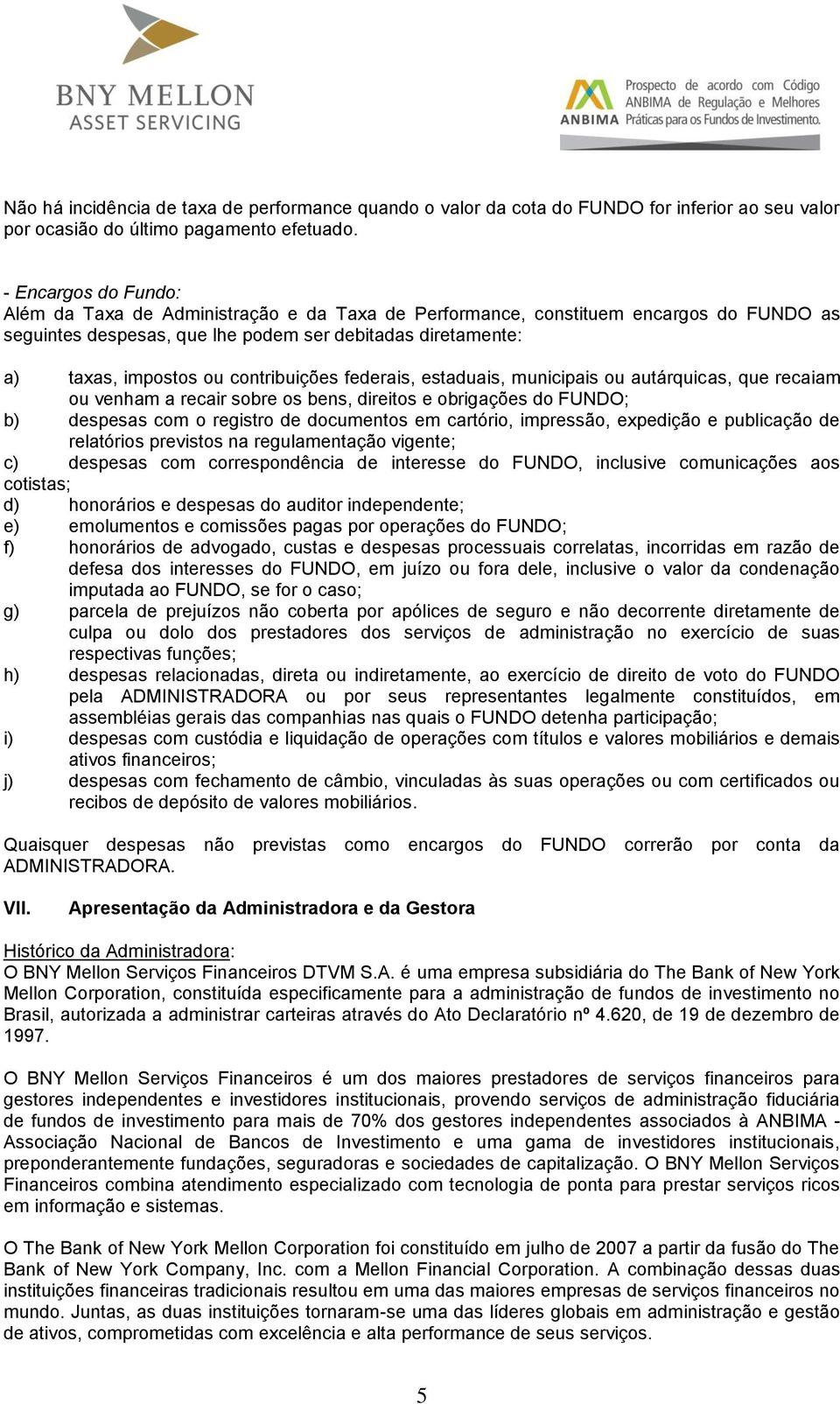 contribuições federais, estaduais, municipais ou autárquicas, que recaiam ou venham a recair sobre os bens, direitos e obrigações do FUNDO; b) despesas com o registro de documentos em cartório,