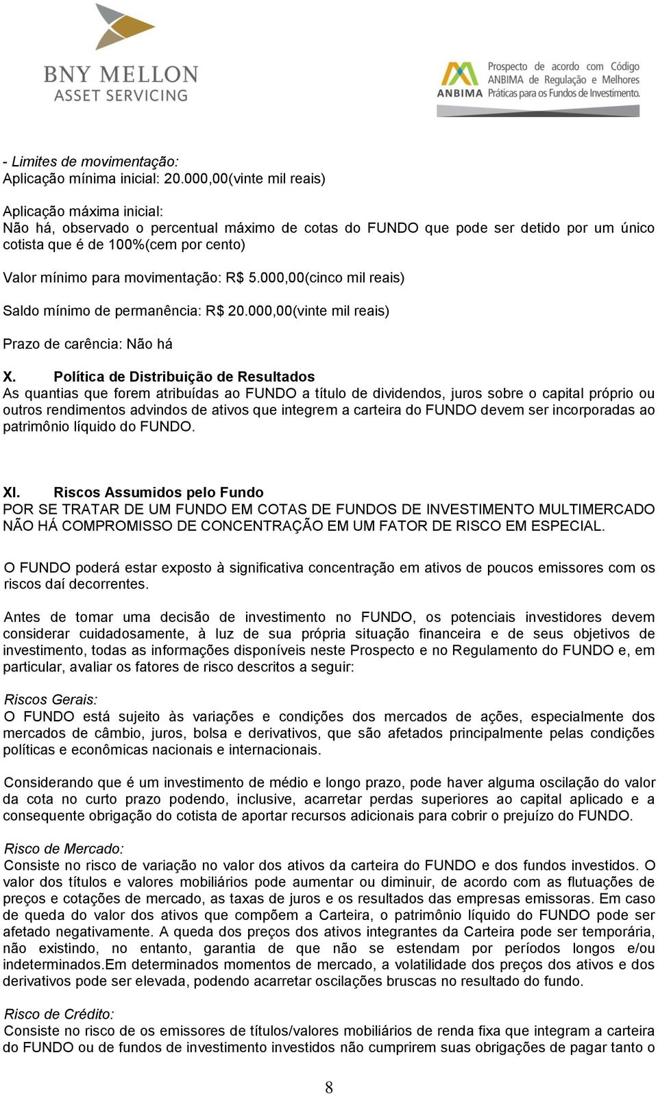 movimentação: R$ 5.000,00(cinco mil reais) Saldo mínimo de permanência: R$ 20.000,00(vinte mil reais) Prazo de carência: Não há X.