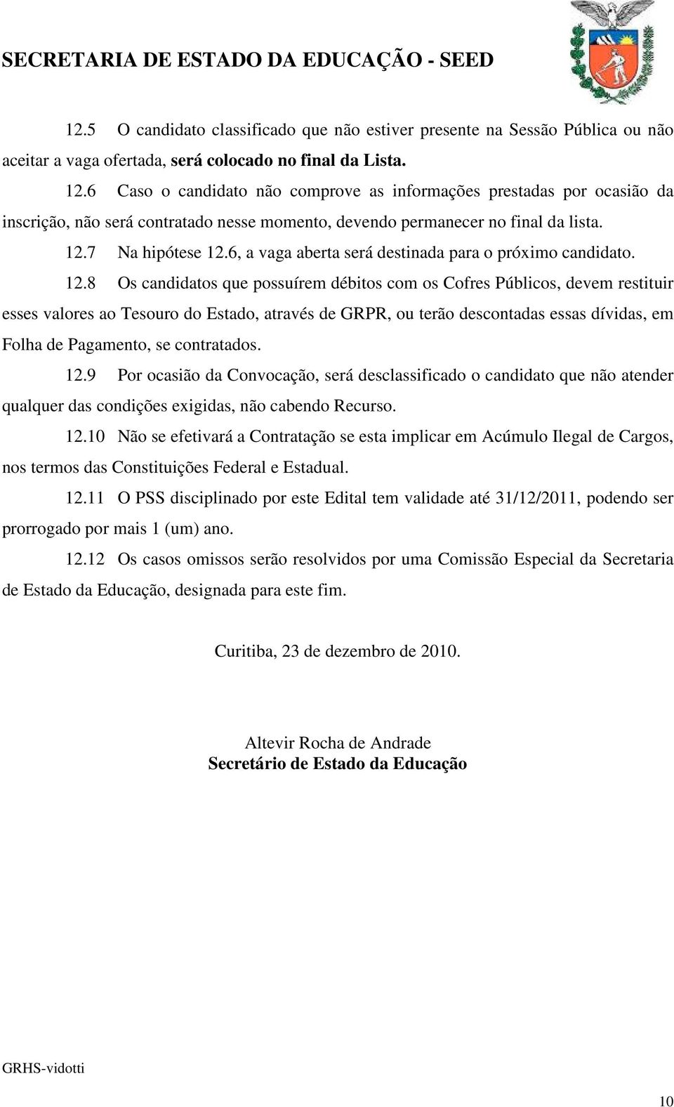 6, a vaga aberta será destinada para o próximo candidato. 12.