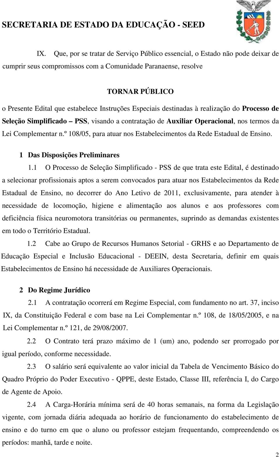 º 108/05, para atuar nos Estabelecimentos da Rede Estadual de Ensino. 1 Das Disposições Preliminares 1.