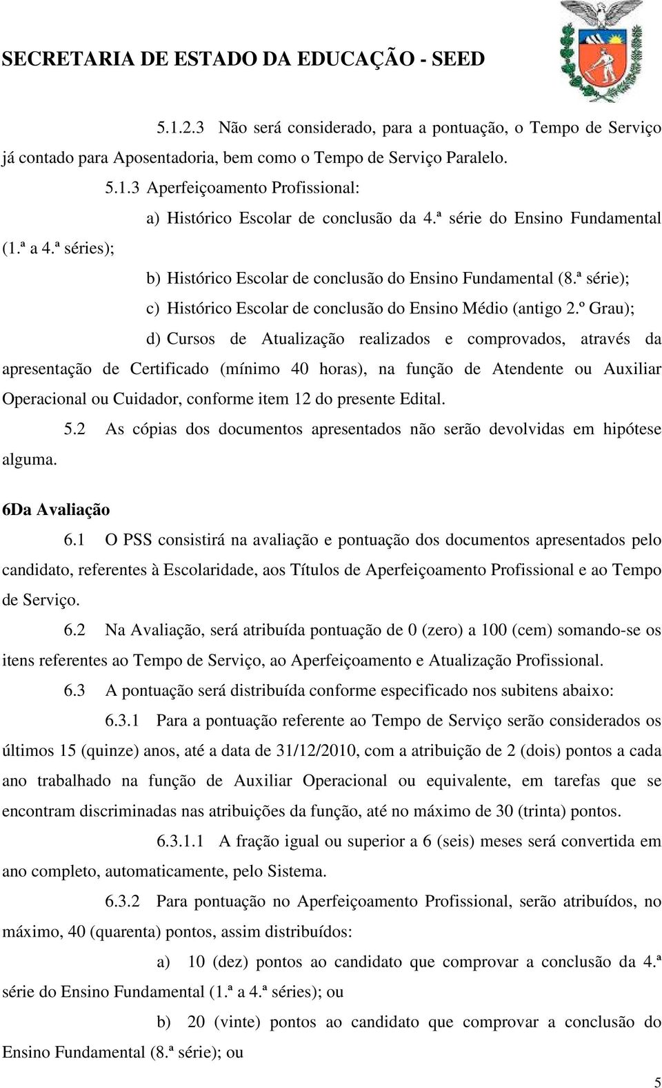 º Grau); d) Cursos de Atualização realizados e comprovados, através da apresentação de Certificado (mínimo 40 horas), na função de Atendente ou Auxiliar Operacional ou Cuidador, conforme item 12 do