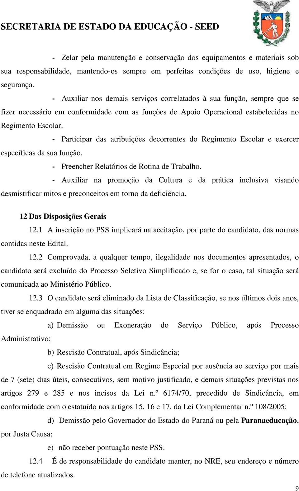 - Participar das atribuições decorrentes do Regimento Escolar e exercer específicas da sua função. - Preencher Relatórios de Rotina de Trabalho.