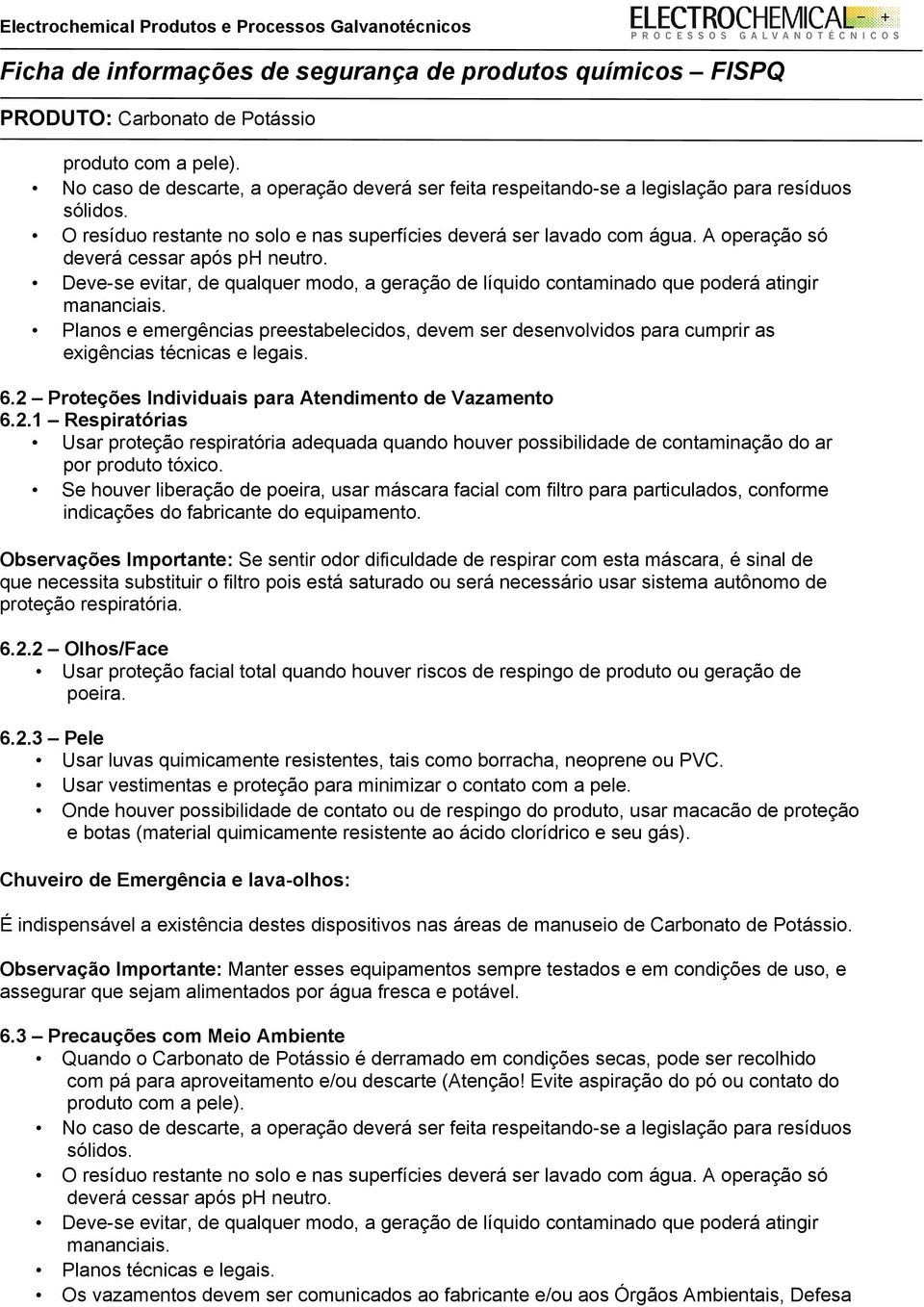 Planos e emergências preestabelecidos, devem ser desenvolvidos para cumprir as exigências técnicas e legais. 6.2 