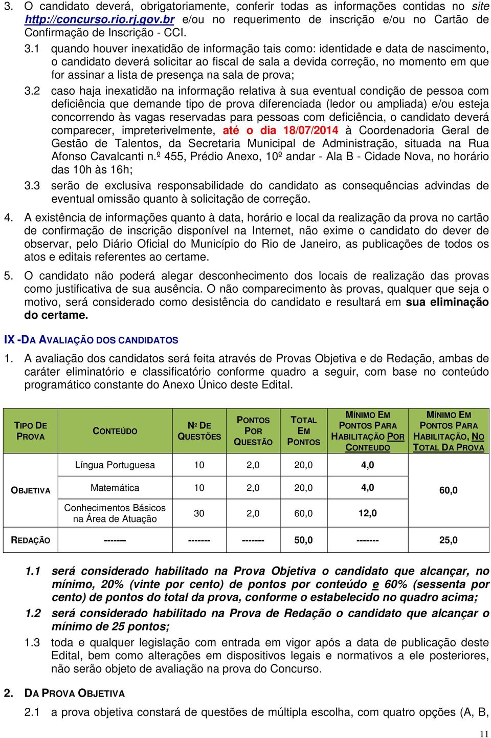 1 quando houver inexatidão de informação tais como: identidade e data de nascimento, o candidato deverá solicitar ao fiscal de sala a devida correção, no momento em que for assinar a lista de