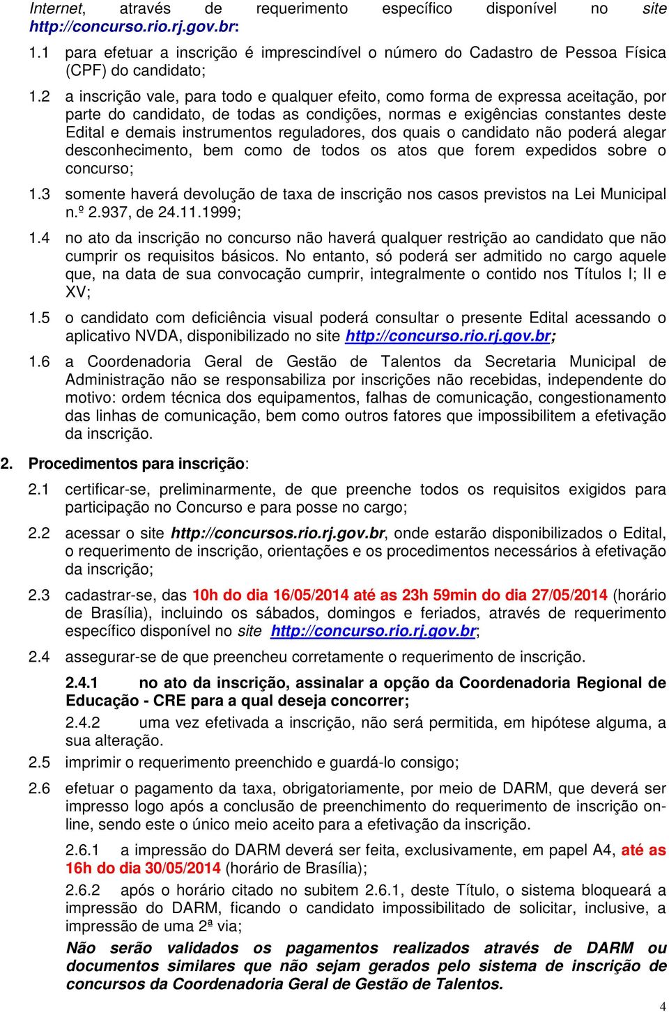 2 a inscrição vale, para todo e qualquer efeito, como forma de expressa aceitação, por parte do candidato, de todas as condições, normas e exigências constantes deste Edital e demais instrumentos