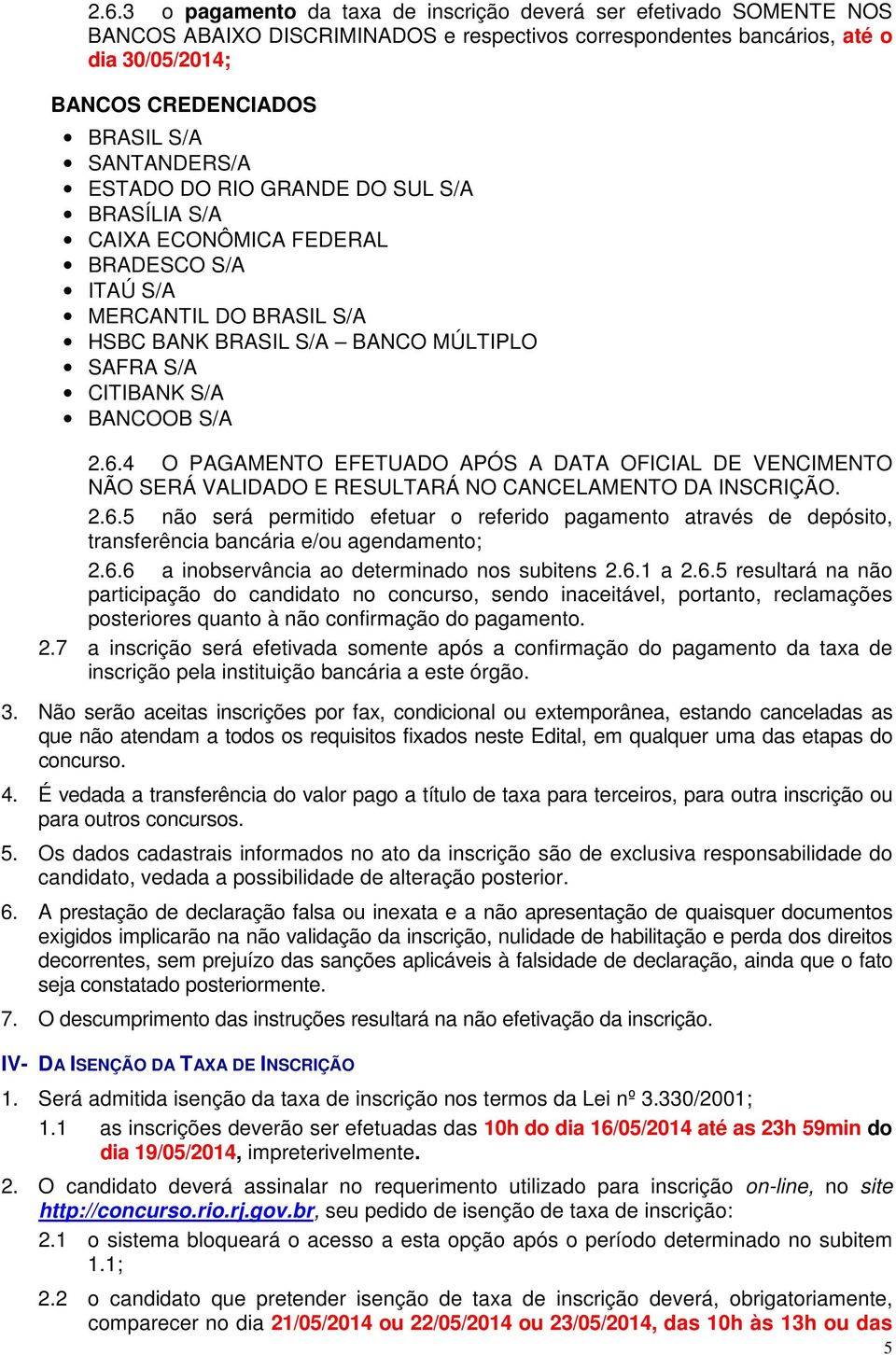 2.6.4 O PAGAMENTO EFETUADO APÓS A DATA OFICIAL DE VENCIMENTO NÃO SERÁ VALIDADO E RESULTARÁ NO CANCELAMENTO DA INSCRIÇÃO. 2.6.5 não será permitido efetuar o referido pagamento através de depósito, transferência bancária e/ou agendamento; 2.