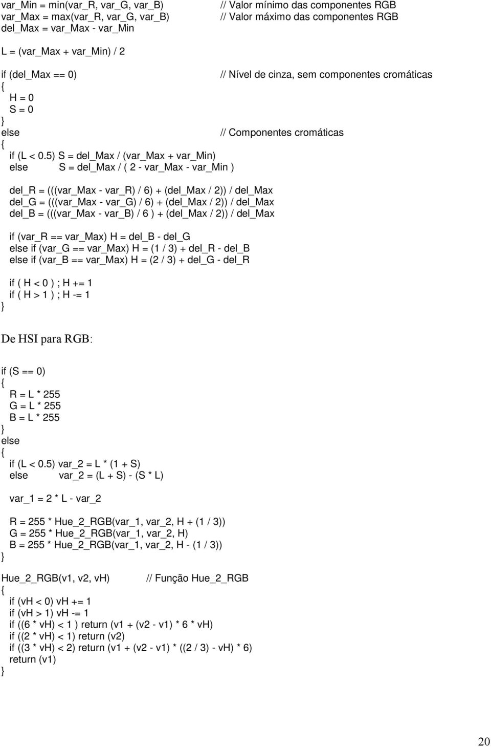 5) S = del_max / (var_max + var_min) else S = del_max / ( 2 - var_max - var_min ) } del_r = (((var_max - var_r) / 6) + (del_max / 2)) / del_max del_g = (((var_max - var_g) / 6) + (del_max / 2)) /