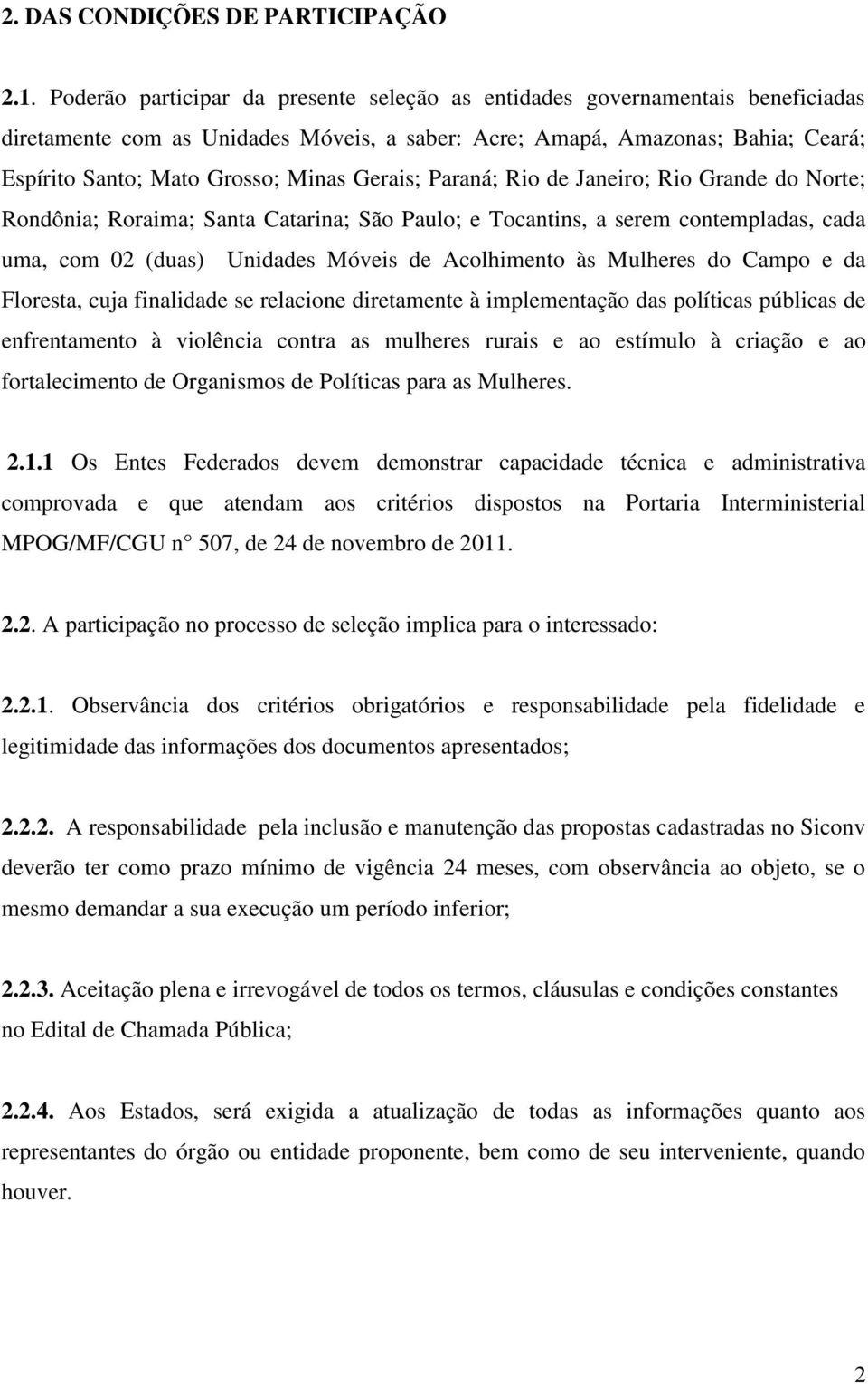 Gerais; Paraná; Rio de Janeiro; Rio Grande do Norte; Rondônia; Roraima; Santa Catarina; São Paulo; e Tocantins, a serem contempladas, cada uma, com 02 (duas) Unidades Móveis de Acolhimento às