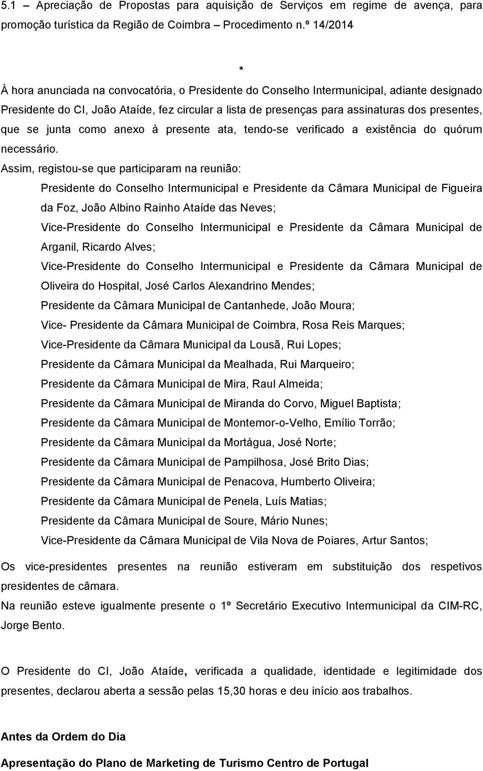 presentes, que se junta como anexo à presente ata, tendo-se verificado a existência do quórum necessário.