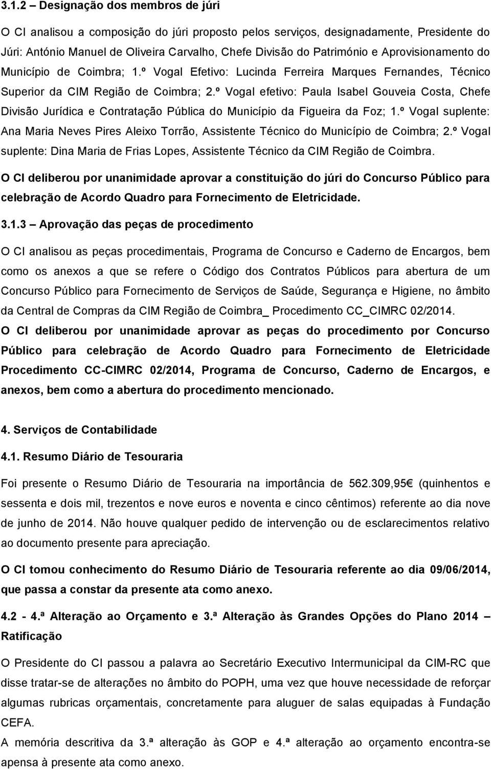 º Vogal efetivo: Paula Isabel Gouveia Costa, Chefe Divisão Jurídica e Contratação Pública do Município da Figueira da Foz; 1.