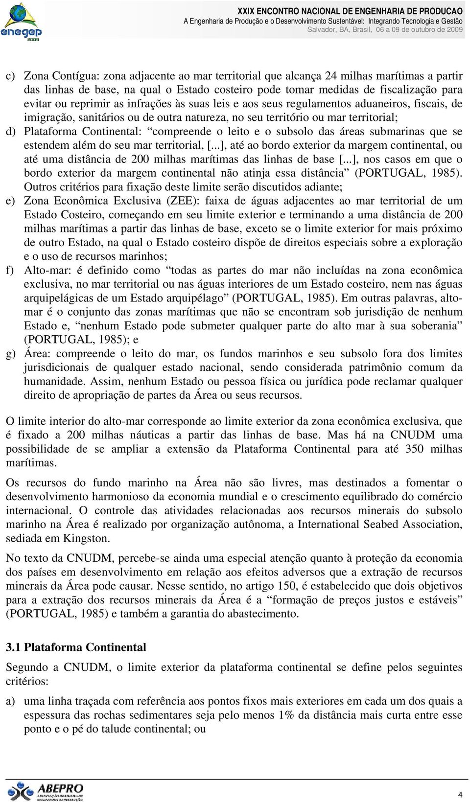 leito e o subsolo das áreas submarinas que se estendem além do seu mar territorial, [...], até ao bordo exterior da margem continental, ou até uma distância de 200 milhas marítimas das linhas de base [.