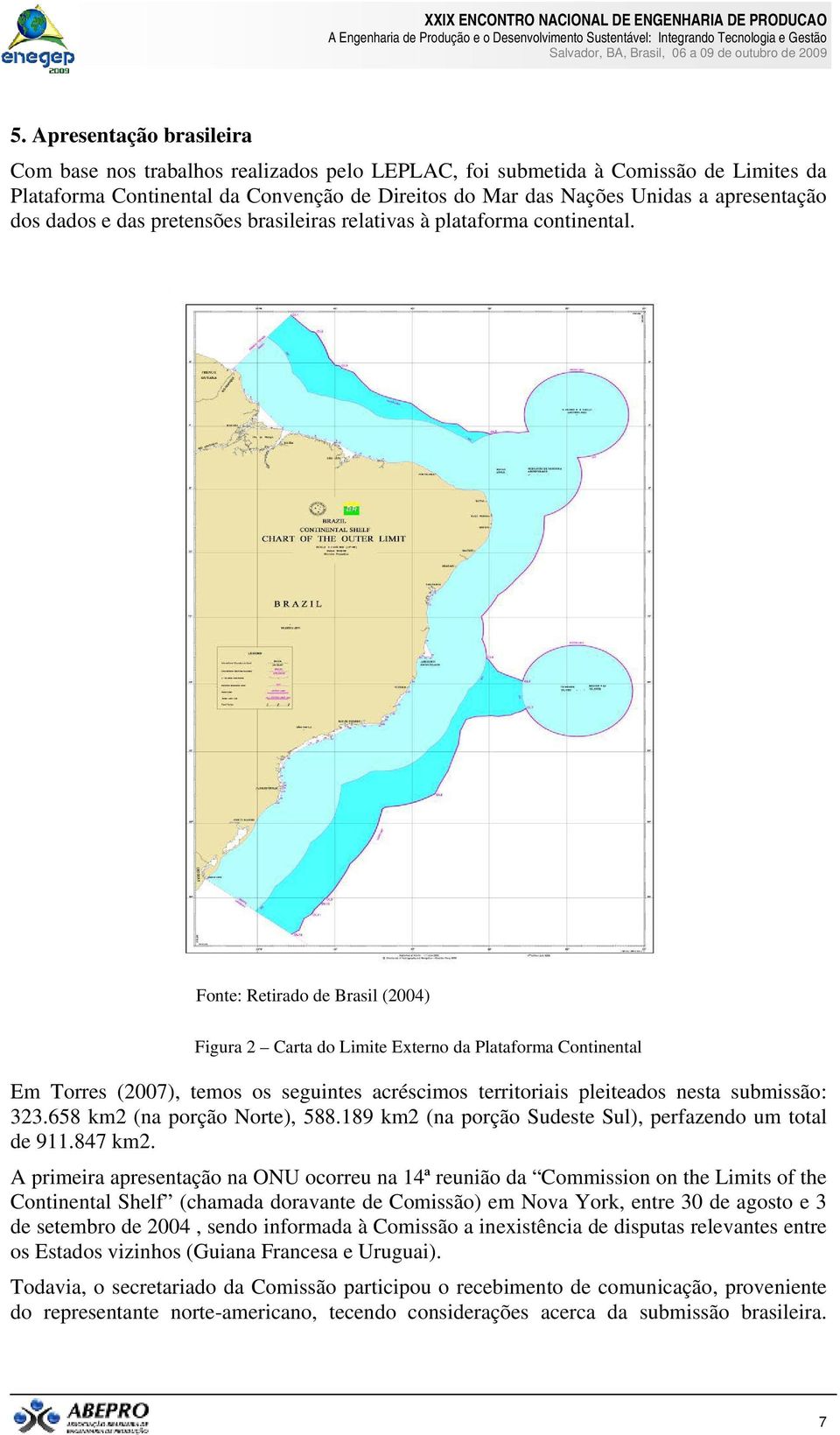 Fonte: Retirado de Brasil (2004) Figura 2 Carta do Limite Externo da Plataforma Continental Em Torres (2007), temos os seguintes acréscimos territoriais pleiteados nesta submissão: 323.