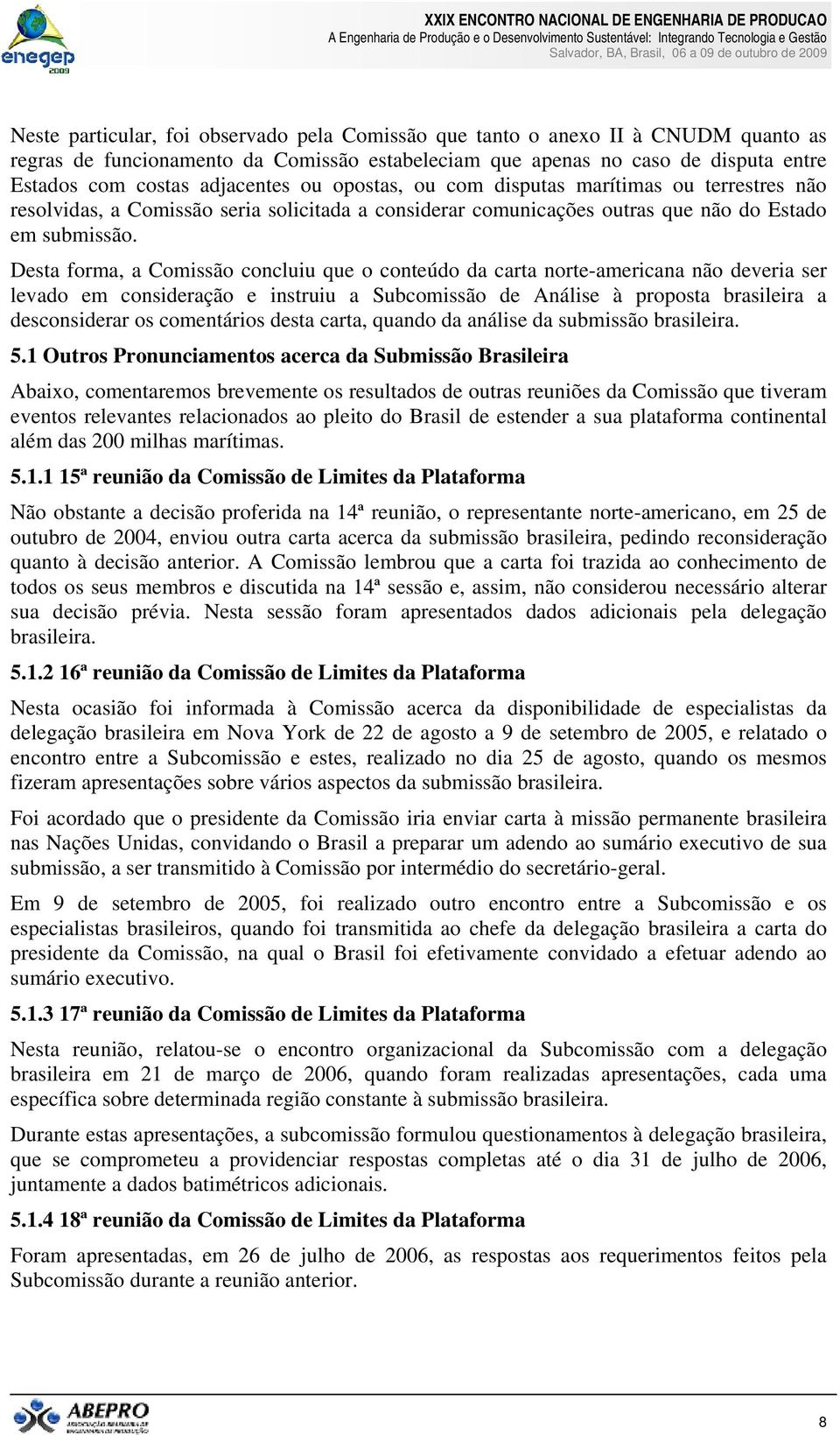 Desta forma, a Comissão concluiu que o conteúdo da carta norte-americana não deveria ser levado em consideração e instruiu a Subcomissão de Análise à proposta brasileira a desconsiderar os