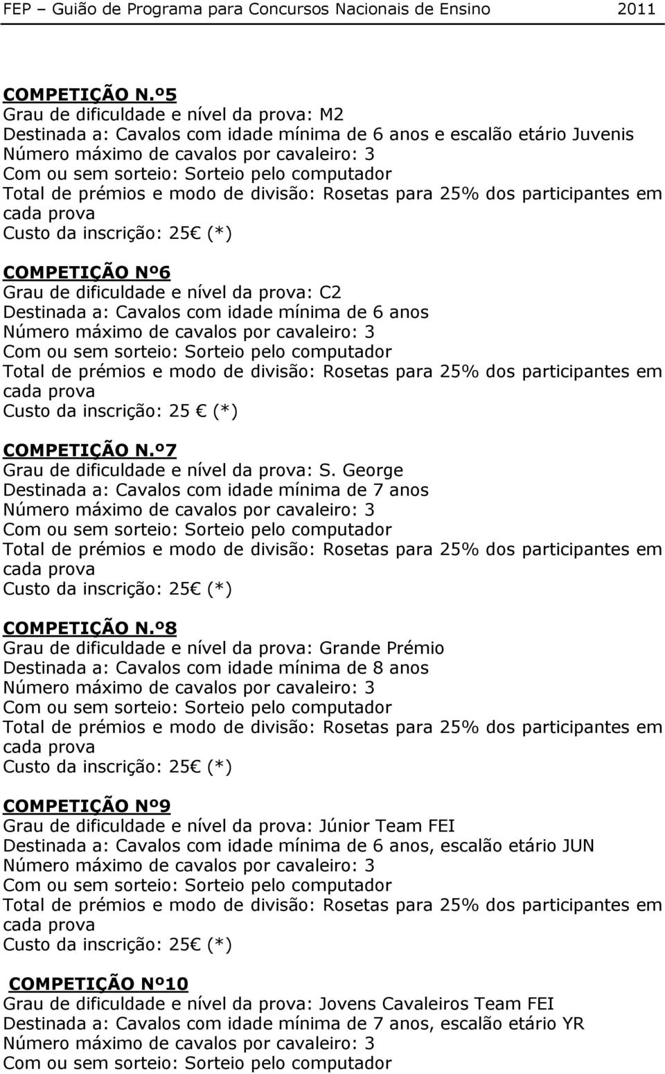 com idade mínima de 6 anos Custo da inscrição: 25 (*) º7 Grau de dificuldade e nível da prova: S.