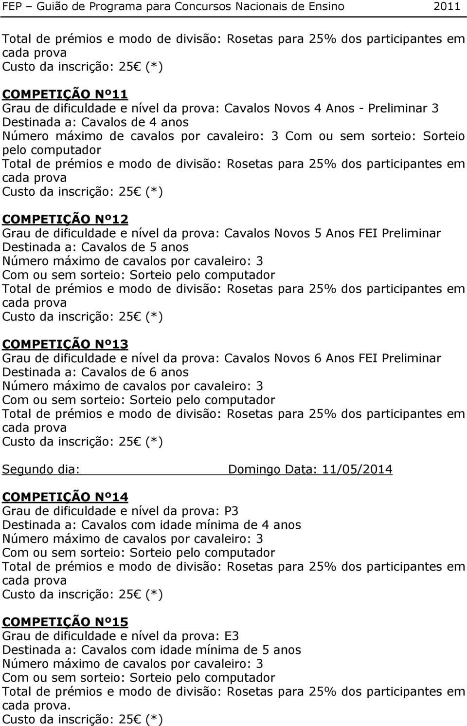 dificuldade e nível da prova: Cavalos Novos 6 Anos FEI Preliminar Destinada a: Cavalos de 6 anos Segundo dia: Domingo Data: 11/05/2014 COMPETIÇÃO Nº14 Grau de