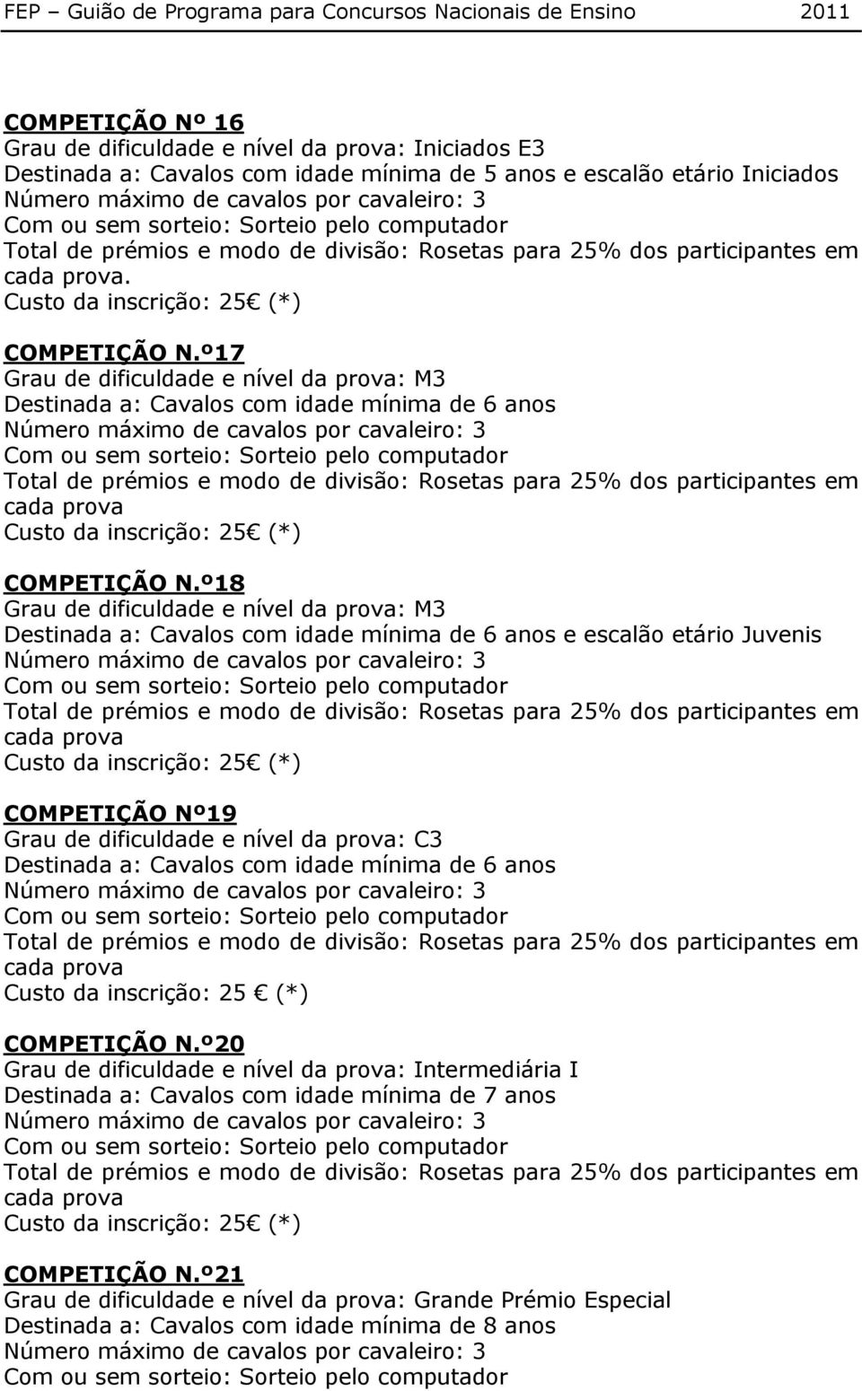 º18 Grau de dificuldade e nível da prova: M3 Destinada a: Cavalos com idade mínima de 6 anos e escalão etário Juvenis COMPETIÇÃO Nº19 Grau de dificuldade e nível da prova: C3 Destinada a: