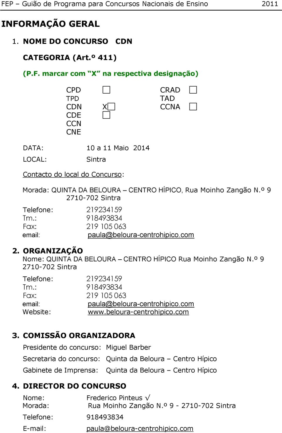 ORGANIZAÇÃO Nome: QUINTA DA BELOURA CENTRO HÍPICO Rua Moinho Zangão N.º 9 2710-702 Sintra Telefone: 219234159 Tm.: 918493834 Fax: 219 105 063 email: paula@beloura-centrohipico.com Website: www.