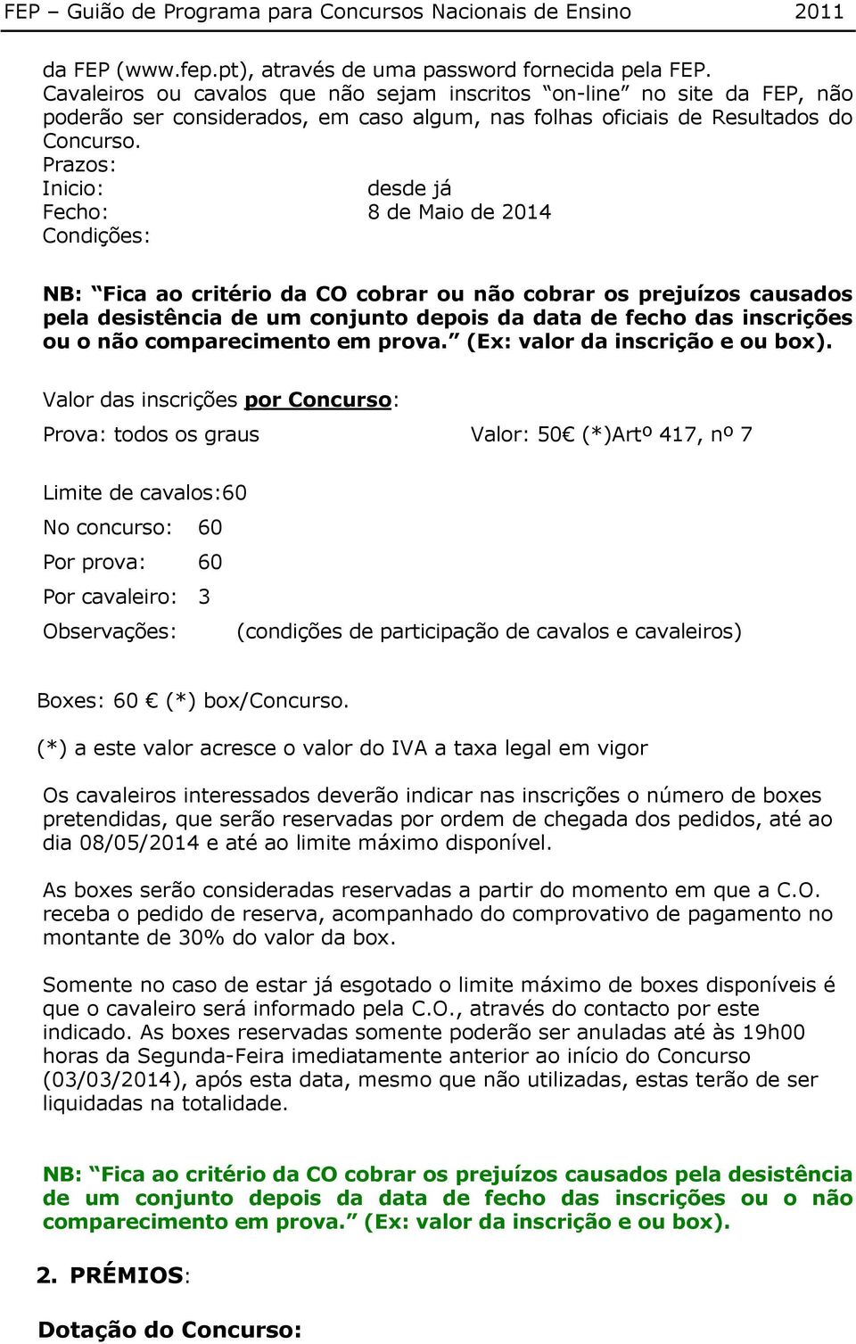 Prazos: Inicio: desde já Fecho: 8 de Maio de 2014 Condições: NB: Fica ao critério da CO cobrar ou não cobrar os prejuízos causados pela desistência de um conjunto depois da data de fecho das