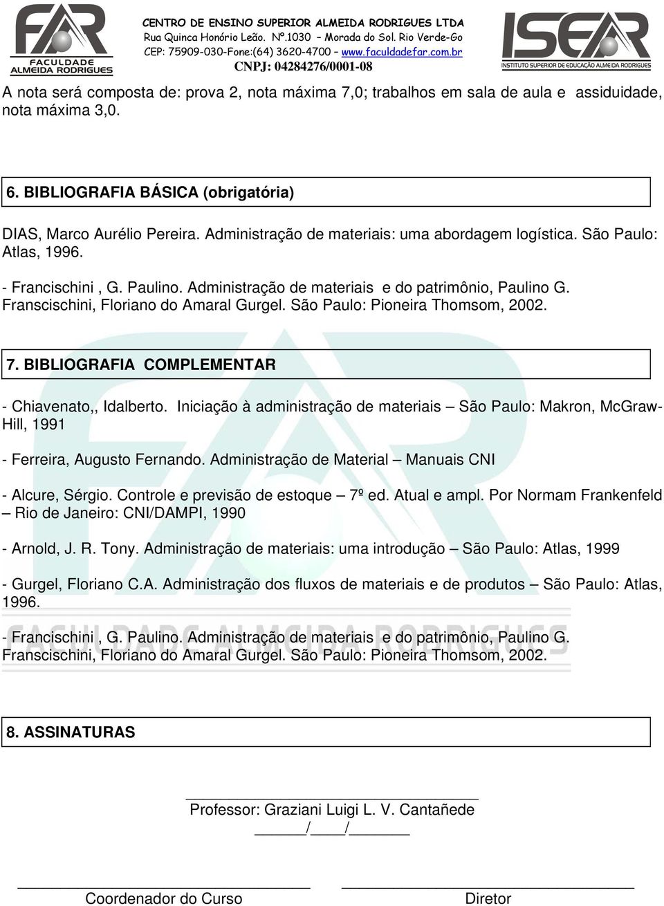 Franscischini, Floriano do Amaral Gurgel. São Paulo: Pioneira Thomsom, 2002. 7. BIBLIOGRAFIA COMPLEMENTAR - Chiavenato,, Idalberto.