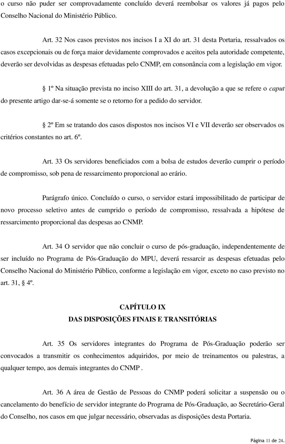 consonância com a legislação em vigor. 1º Na situação prevista no inciso XIII do art. 31, a devolução a que se refere o caput do presente artigo dar-se-á somente se o retorno for a pedido do servidor.