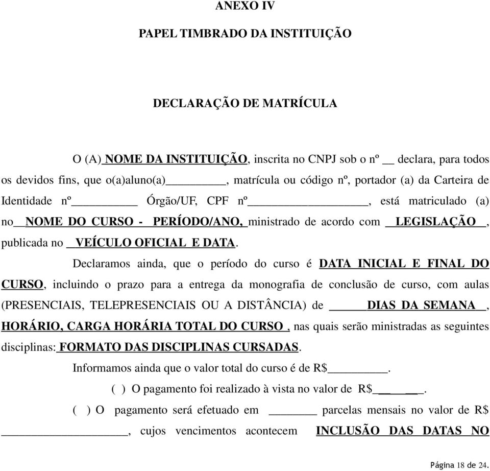 Declaramos ainda, que o período do curso é DATA INICIAL E FINAL DO CURSO, incluindo o prazo para a entrega da monografia de conclusão de curso, com aulas (PRESENCIAIS, TELEPRESENCIAIS OU A DISTÂNCIA)