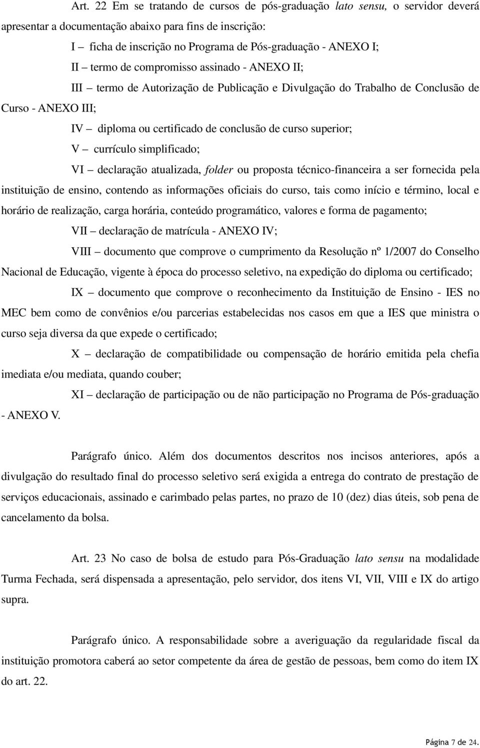 superior; V currículo simplificado; VI declaração atualizada, folder ou proposta técnico-financeira a ser fornecida pela instituição de ensino, contendo as informações oficiais do curso, tais como