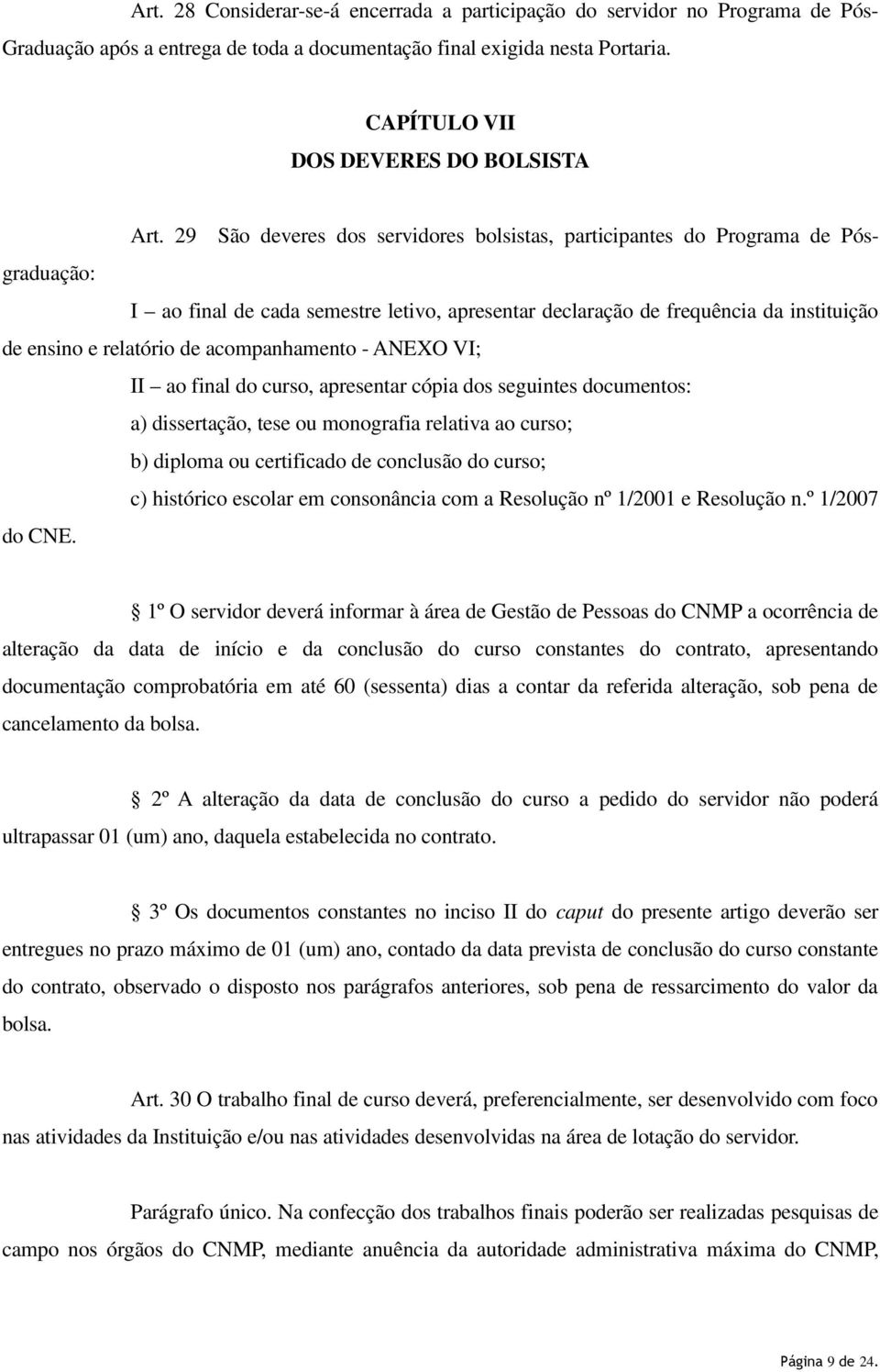 acompanhamento - ANEXO VI; II ao final do curso, apresentar cópia dos seguintes documentos: a) dissertação, tese ou monografia relativa ao curso; b) diploma ou certificado de conclusão do curso; c)