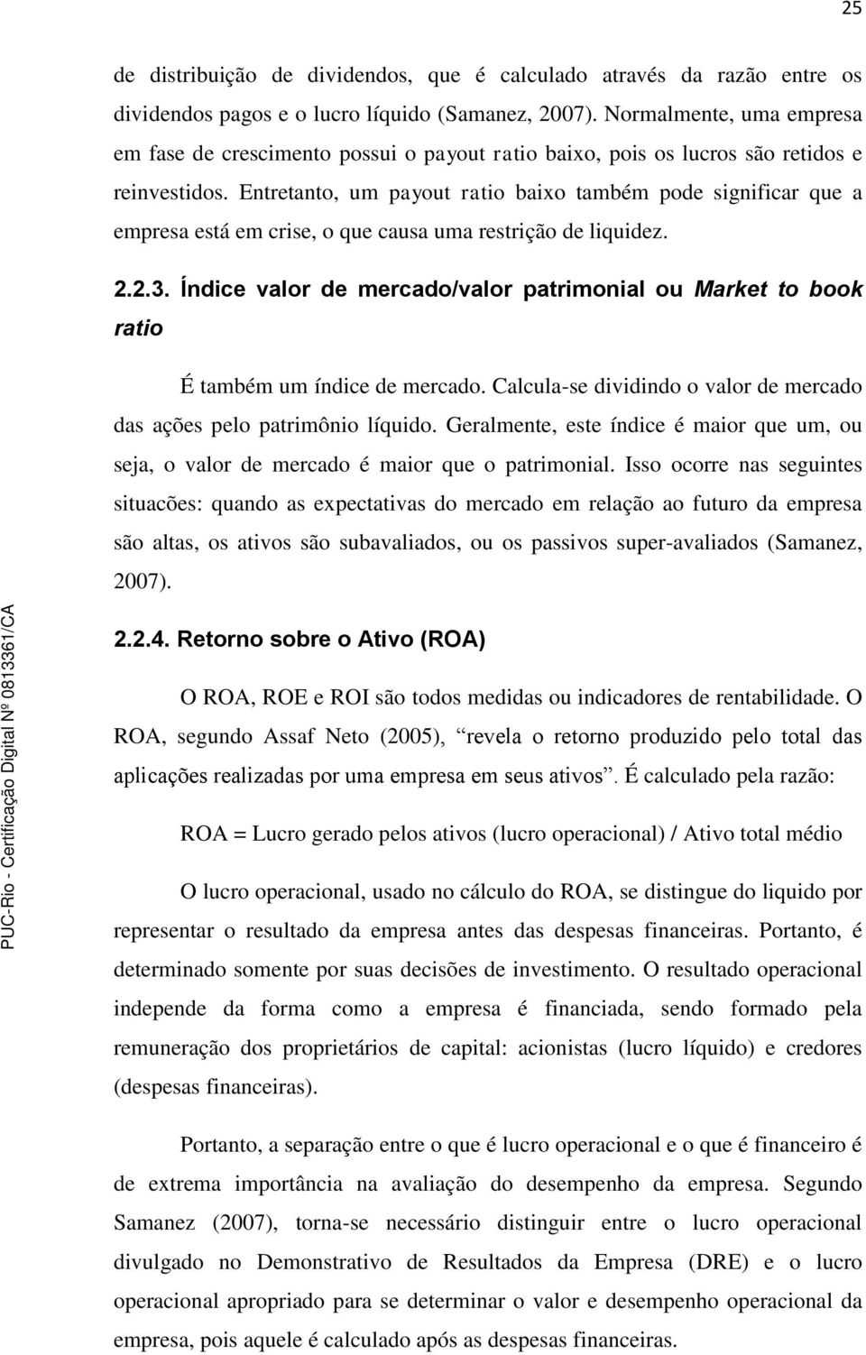 Entretanto, um payout ratio baixo também pode significar que a empresa está em crise, o que causa uma restrição de liquidez. 2.2.3.