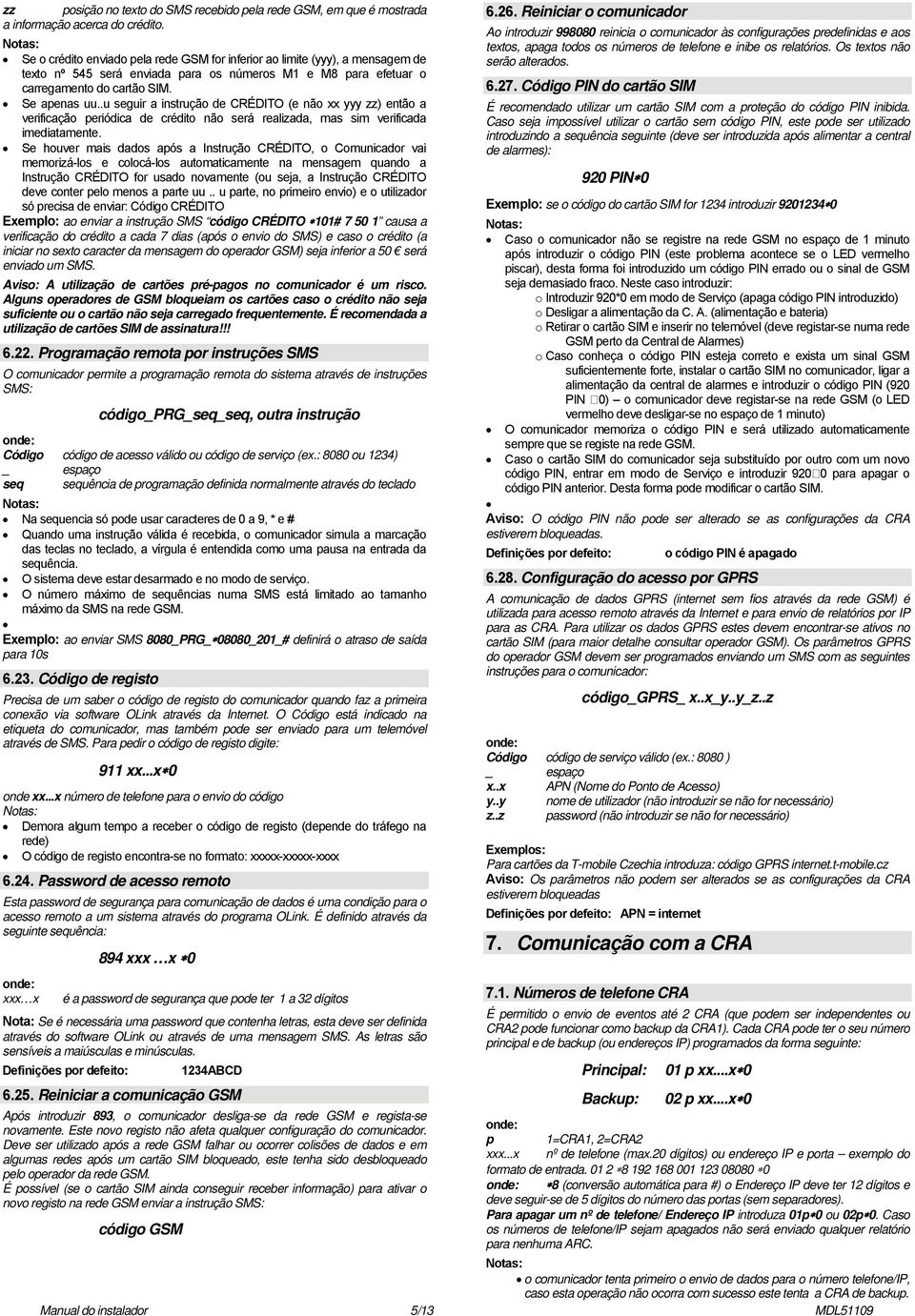 .u seguir a instrução de CRÉDITO (e não xx yyy zz) então a verificação periódica de crédito não será realizada, mas sim verificada imediatamente.