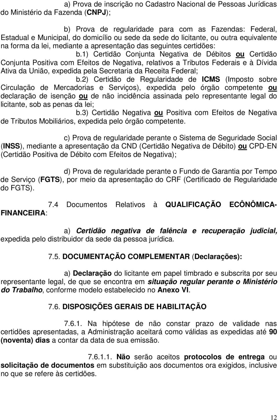 1) Certidão Conjunta Negativa de Débitos ou Certidão Conjunta Positiva com Efeitos de Negativa, relativos a Tributos Federais e à Dívida Ativa da União, expedida pela Secretaria da Receita Federal; b.