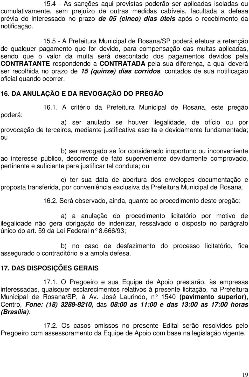 5 - A Prefeitura Municipal de Rosana/SP poderá efetuar a retenção de qualquer pagamento que for devido, para compensação das multas aplicadas, sendo que o valor da multa será descontado dos