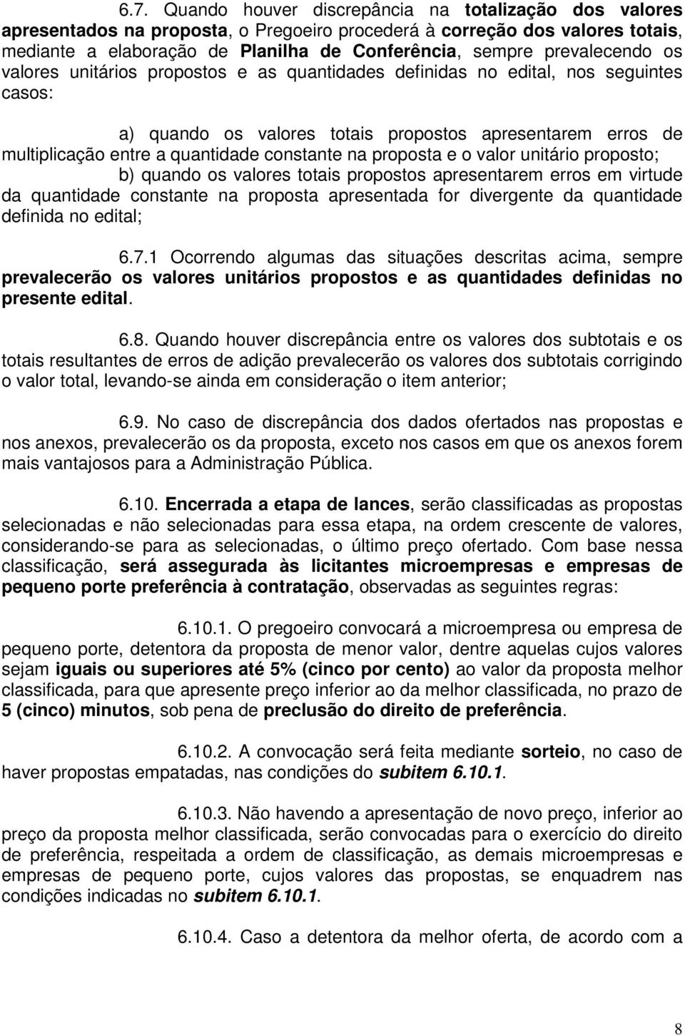 constante na proposta e o valor unitário proposto; b) quando os valores totais propostos apresentarem erros em virtude da quantidade constante na proposta apresentada for divergente da quantidade