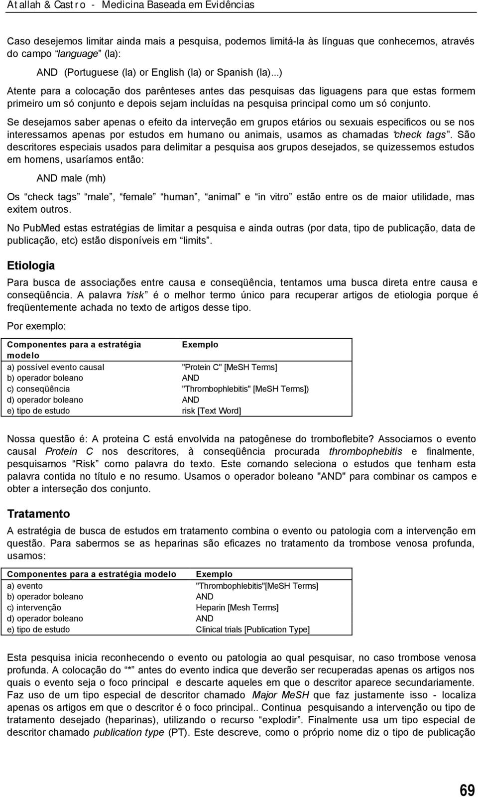 Se desejamos saber apenas o efeito da interveção em grupos etários ou sexuais especificos ou se nos interessamos apenas por estudos em humano ou animais, usamos as chamadas check tags.