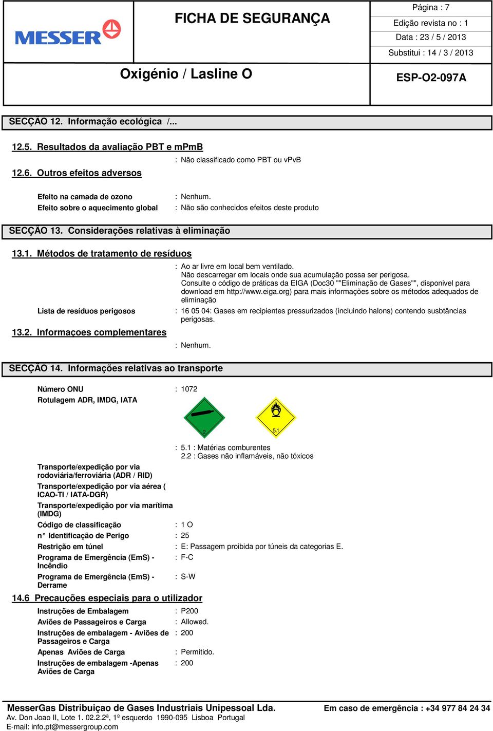 2. Informaçoes complementares : Ao ar livre em local bem ventilado. Não descarregar em locais onde sua acumulação possa ser perigosa.