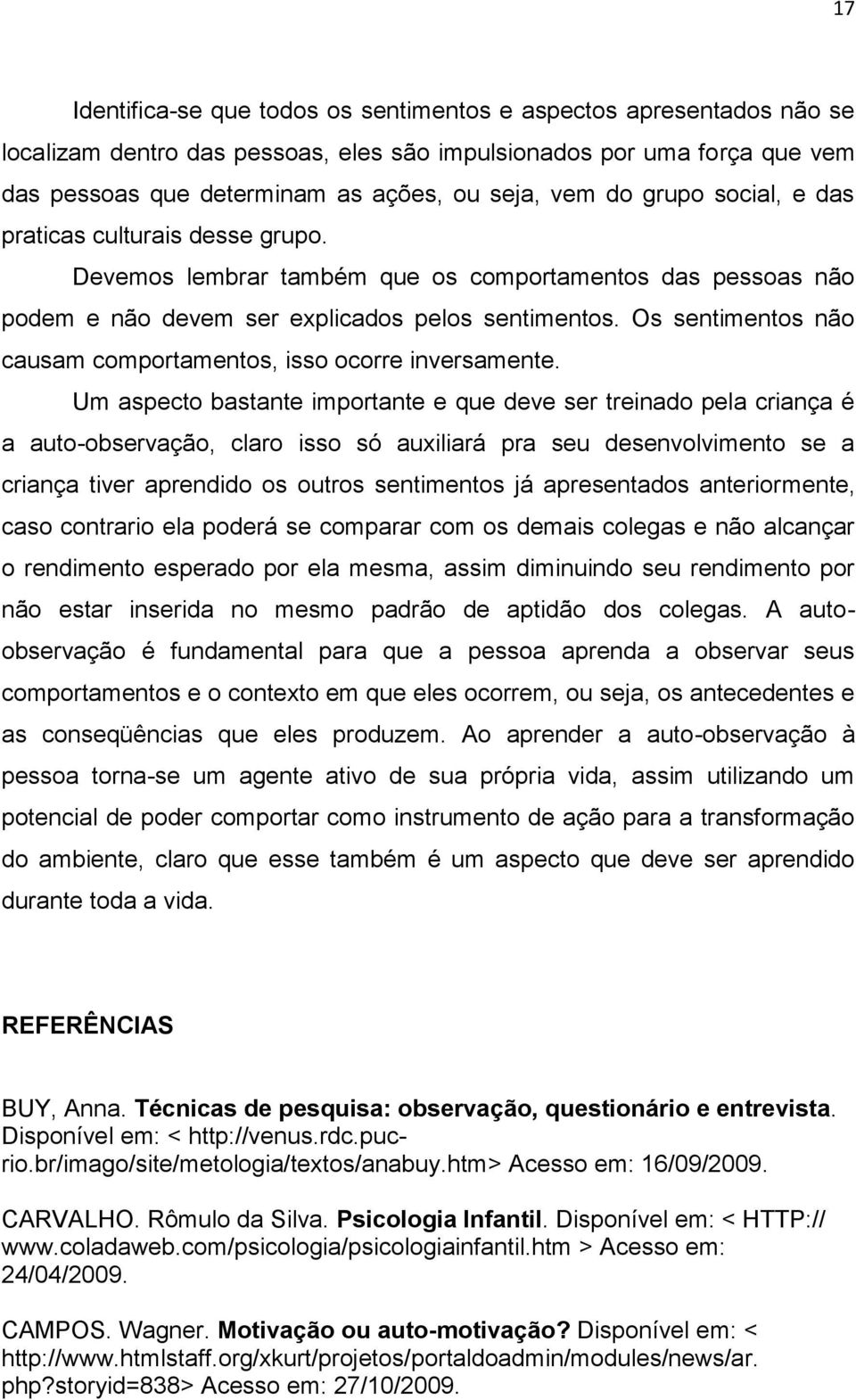 Os sentimentos não causam comportamentos, isso ocorre inversamente.