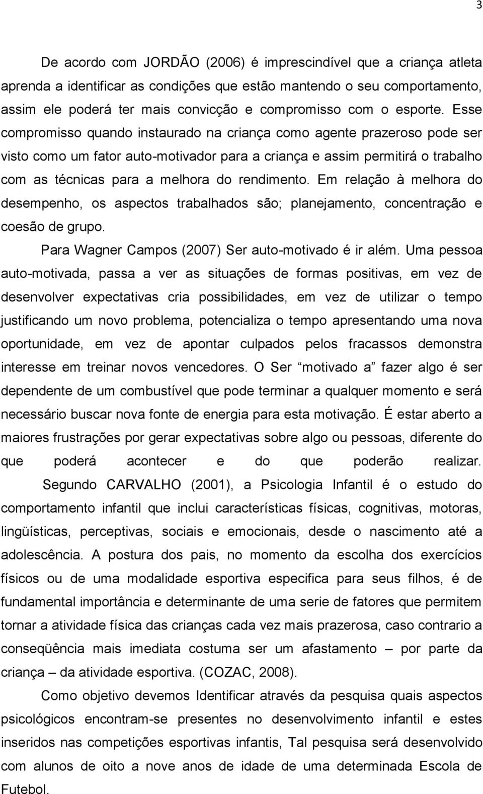 Esse compromisso quando instaurado na criança como agente prazeroso pode ser visto como um fator auto-motivador para a criança e assim permitirá o trabalho com as técnicas para a melhora do