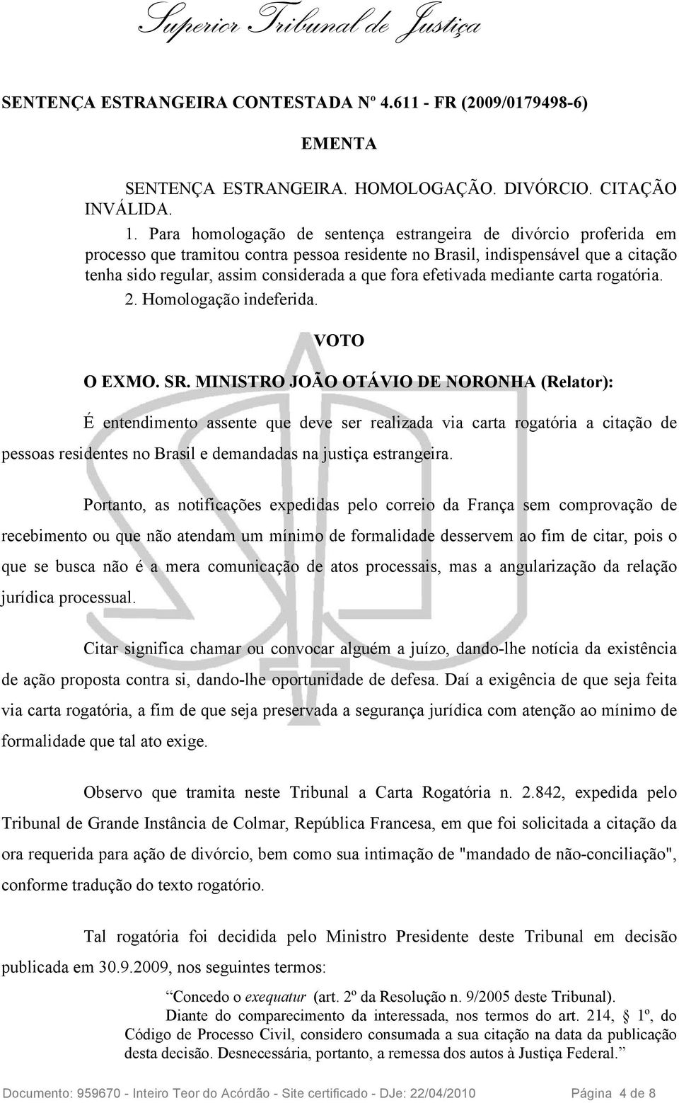 efetivada mediante carta rogatória. 2. Homologação indeferida. VOTO O EXMO. SR.