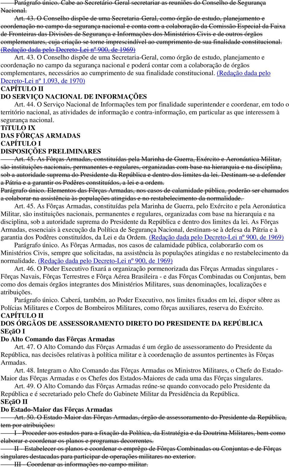 Divisões de Segurança e Informações dos Ministérios Civis e de outros órgãos complementares, cuja criação se torne imprescindível ao cumprimento de sua finalidade constitucional.