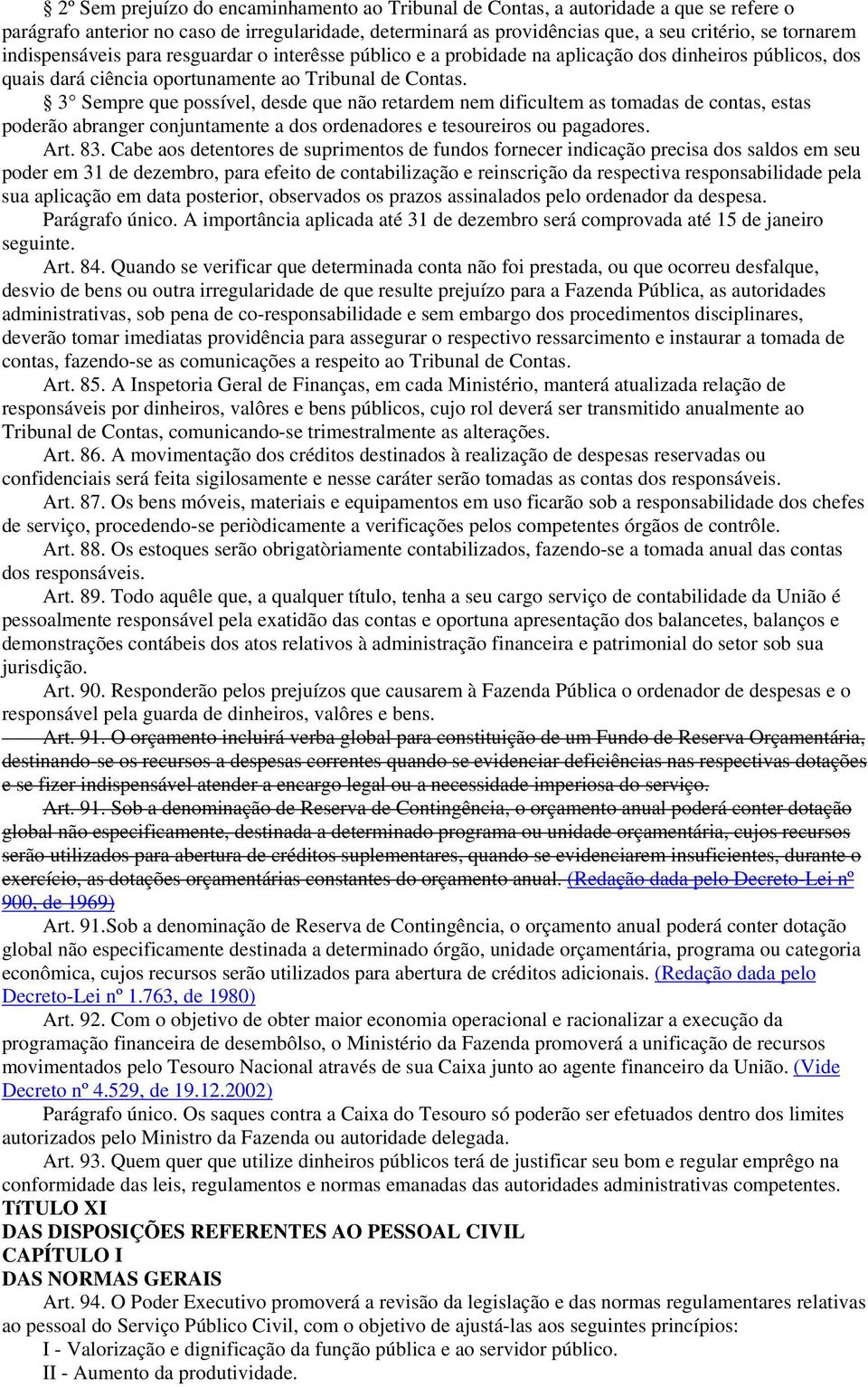 3 Sempre que possível, desde que não retardem nem dificultem as tomadas de contas, estas poderão abranger conjuntamente a dos ordenadores e tesoureiros ou pagadores. Art. 83.