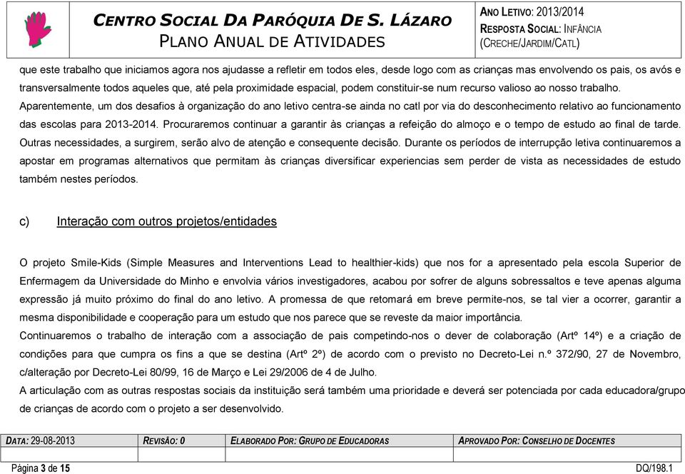 Aparentemente, um dos desafios à organização do ano letivo centra-se ainda no catl por via do desconhecimento relativo ao funcionamento das escolas para 2013-2014.