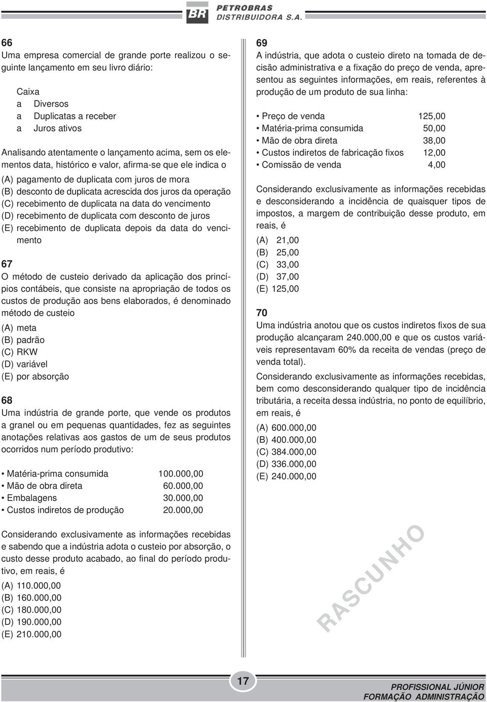 data do vencimento (D) recebimento de duplicata com desconto de juros (E) recebimento de duplicata depois da data do vencimento 67 O método de custeio derivado da aplicação dos princípios contábeis,